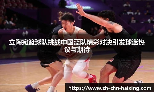 立陶宛篮球队挑战中国蓝队精彩对决引发球迷热议与期待